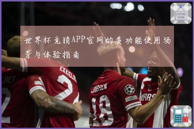 世界杯竞猜APP官网的多功能使用场景与体验指南